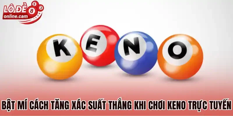 Bật mí cách tăng xác suất thắng khi chơi Keno trực tuyến