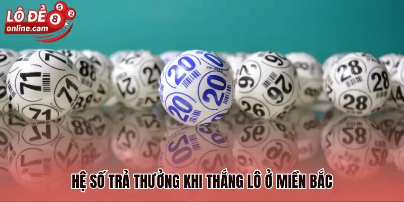 Hệ số trả thưởng khi thắng lô ở miền Bắc