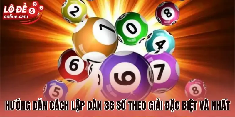Hướng dẫn cách lập dàn 36 số theo giải đặc biệt và nhất