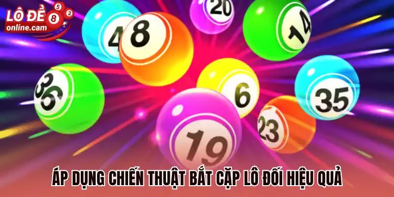 Cặp Lô Đối Là Gì? Bí Kíp Vàng Chọn Số Kiếm Thưởng Bất Bại 3 Áp dụng chiến thuật bắt cặp lô đối hiệu quả