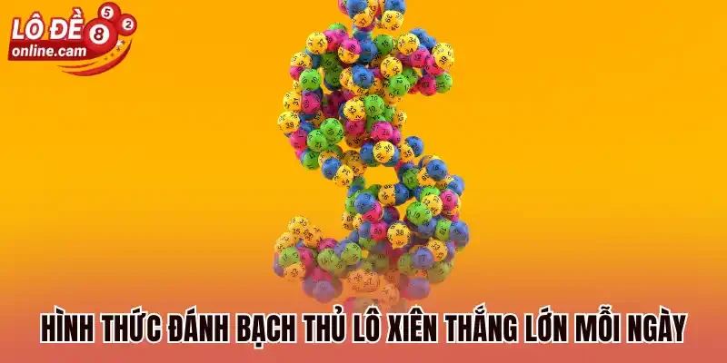 Hình thức đánh bạch thủ lô xiên thắng lớn mỗi ngày
