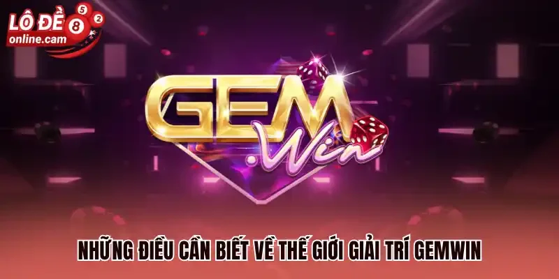 Những điều cần biết về thế giới giải trí Gemwin